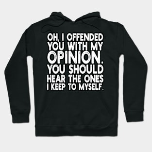 Oh, I Offended You With My Opinion You Should Hear The Ones i keep to myself Hoodie